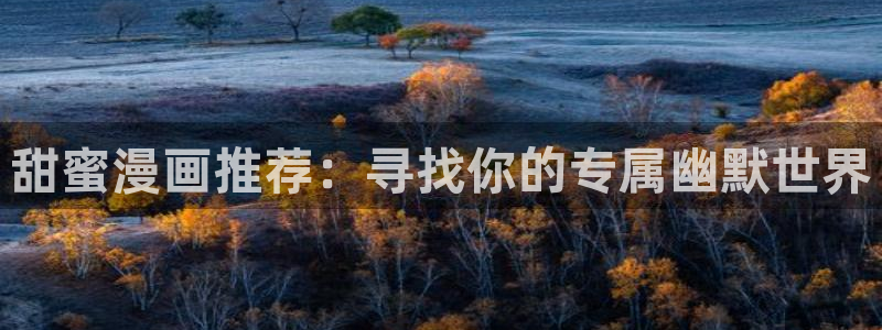 韩漫漫画网页版免费进入：甜蜜漫画推荐：寻找你的专属幽默世界