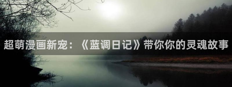 omofun动漫 官网：超萌漫画新宠：《蓝调日记》带你你的灵魂故事