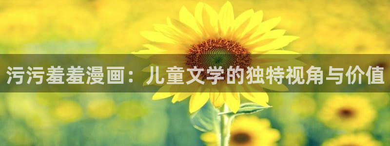 动漫omofun下载：污污羞羞漫画：儿童文学的独特视角与价值