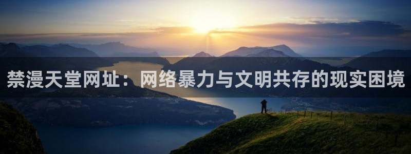 韩漫漫画入口链接：禁漫天堂网址：网络暴力与文明共存的现实困境