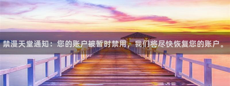 omofun动漫官网app下载：禁漫天堂通知：您的账户被暂时禁用，我们将尽快恢复您的账户。